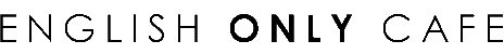 ENGLISH ONLY CAFE = English Communication and International Meetup Cafe